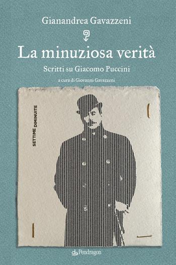 La minuziosa verità. Scritti su Giacomo Puccini - Gianandrea Gavazzeni - Libro Edizioni Pendragon 2024, Settime diminuite | Libraccio.it