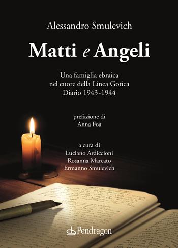 Matti e Angeli. Una famiglia ebraica nel cuore della Linea Gotica. Diario 1943-1944 - Alessandro Smulevich - Libro Edizioni Pendragon 2022, Contemporanea | Libraccio.it