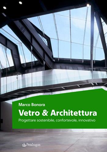 Vetro e architettura. Progettare sostenibile, confortevole, innovativo - Marco Bonora - Libro Edizioni Pendragon 2022, Studi e ricerche | Libraccio.it