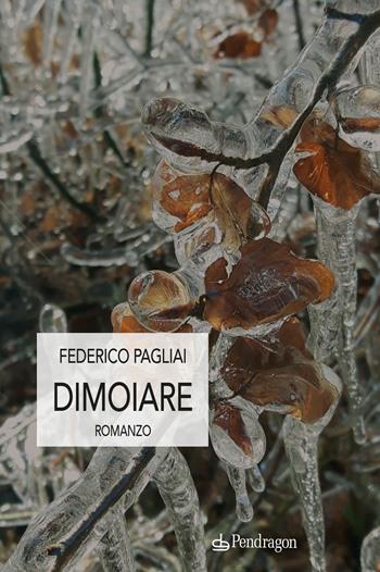 Dimoiare - Federico Pagliai - Libro Edizioni Pendragon 2022, Linferno | Libraccio.it
