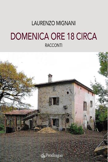 Domenica ore 18 circa - Laurenzo Mignani - Libro Edizioni Pendragon 2022, Linferno | Libraccio.it