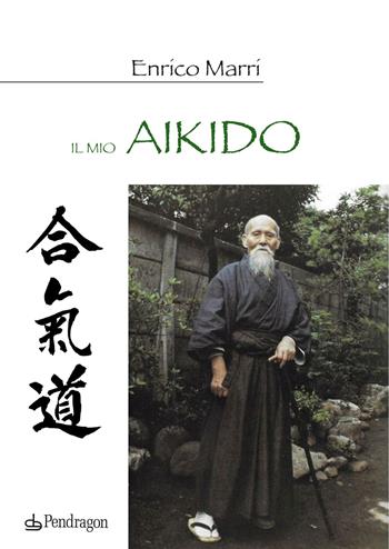 Il mio aikido - Enrico Marri - Libro Edizioni Pendragon 2022, Varia | Libraccio.it