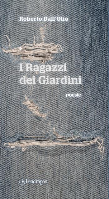 I ragazzi dei giardini - Roberto Dall'Olio - Libro Pendragon 2022, Poesia | Libraccio.it