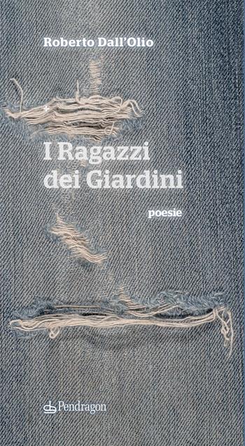 I ragazzi dei giardini - Roberto Dall'Olio - Libro Edizioni Pendragon 2022, Poesia | Libraccio.it