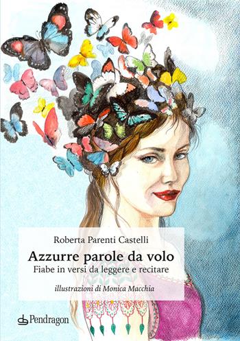 Azzurre parole da volo. Fiabe in versi da leggere e recitare - Roberta Parenti Castelli - Libro Edizioni Pendragon 2022, Teatro | Libraccio.it