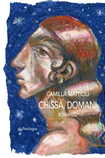 Chissà, domani - Camilla Mattioli - Libro Edizioni Pendragon 2022, Linferno | Libraccio.it