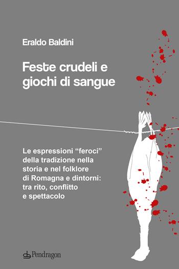 Feste crudeli e giochi di sangue - Eraldo Baldini - Libro Edizioni Pendragon 2022, Studi e ricerche | Libraccio.it