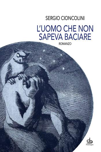 L'uomo che non sapeva baciare - Sergio Cioncolini - Libro Edizioni Pendragon 2022, Linferno | Libraccio.it
