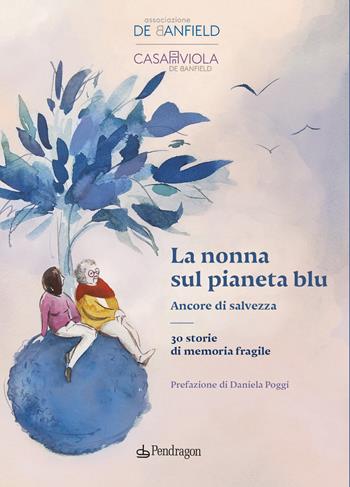 La nonna sul pianeta blu. Ancore di salvezza  - Libro Edizioni Pendragon 2022, Varia | Libraccio.it