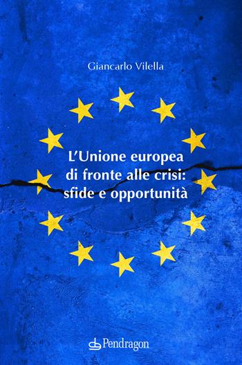 L'Unione europea di fronte alle crisi: sfide e opportunità - Giancarlo Vilella - Libro Pendragon 2022, Studi e ricerche | Libraccio.it