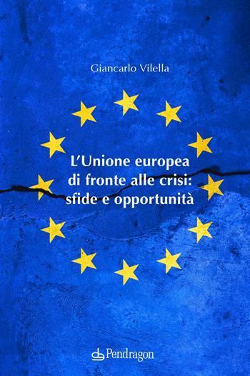 L'Unione europea di fronte alle crisi: sfide e opportunità - Giancarlo Vilella - Libro Edizioni Pendragon 2022, Studi e ricerche | Libraccio.it
