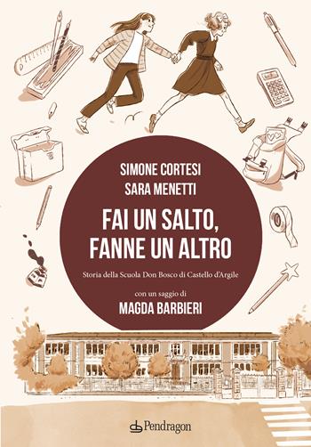 Fai un salto, fanne un altro. Storia della scuola Don Bosco di Castello d'Argile - Simone Cortesi, Sara Menetti - Libro Edizioni Pendragon 2022, Varia | Libraccio.it