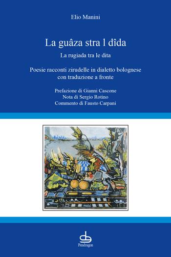 La guâza stra l dîda-La rugiada tra le dita. Poesie racconti zirudelle in dialetto bolognese con traduzione a fronte - Elio Manini - Libro Edizioni Pendragon 2022, Amo Bologna tascabili | Libraccio.it