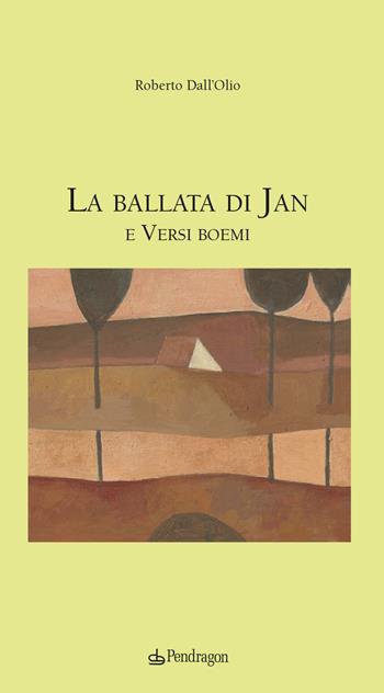 La ballata di Jan e versi boemi - Roberto Dall'Olio - Libro Edizioni Pendragon 2022, Poesia | Libraccio.it