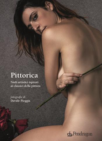 Pittorica. Nudi artistici ispirati ai classici della pittura. Ediz. a colori - Davide Pioggia - Libro Edizioni Pendragon 2022, Varia | Libraccio.it