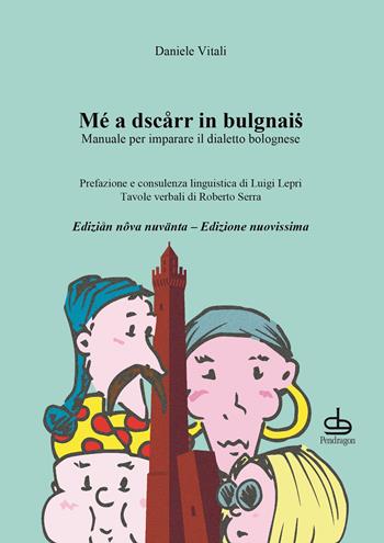 Mé a dscarr in bulgnais. Manuale di dialetto bolognese - Daniele Vitali - Libro Edizioni Pendragon 2022, Amo Bologna tascabili | Libraccio.it