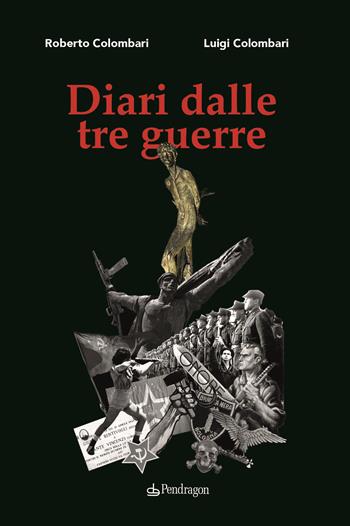 Diari dalle tre guerre - Roberto Colombari, Luigi Colombari - Libro Pendragon 2022, I vortici | Libraccio.it