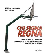 Chi segna regna. Dove il basket è passione: 300 campetti scovati e fotografati in giro per il mondo. Ediz. illustrata