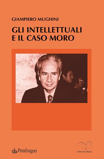 Gli intellettuali e il caso Moro - Giampiero Mughini - Libro Edizioni Pendragon 2023, Contemporanea | Libraccio.it