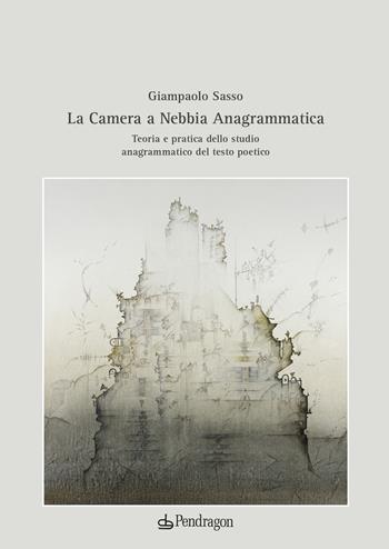 La camera a nebbia anagrammatica. Teoria e pratica dello studio anagrammatico del testo poetico - Giampaolo Sasso - Libro Edizioni Pendragon 2023, Studi e ricerche | Libraccio.it