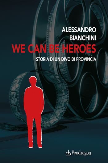 We can be heroes. Storia di un divo di provincia - Alessandro Bianchini - Libro Edizioni Pendragon 2023, Linferno | Libraccio.it