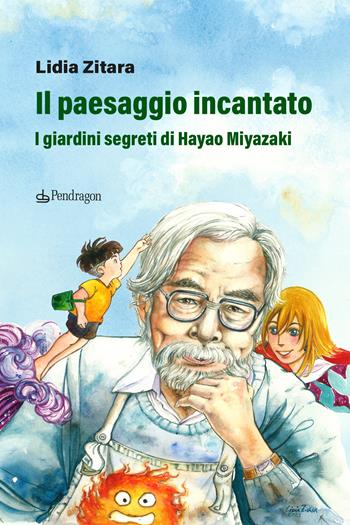 Il paesaggio incantato. I giardini segreti di Hayao Miyazaki - Lidia Zitara - Libro Edizioni Pendragon 2024, Varia | Libraccio.it