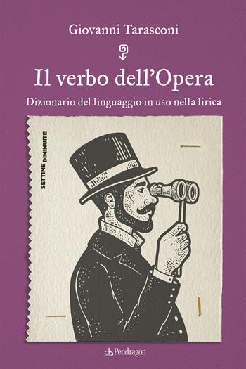 Il verbo dell’Opera. Dizionario del linguaggio in uso nella lirica - Giovanni Tarasconi - Libro Edizioni Pendragon 2023, Settime diminuite | Libraccio.it