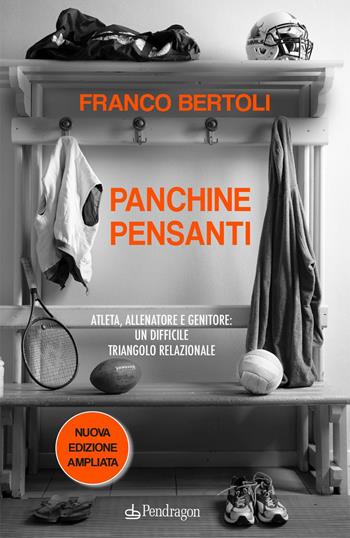Panchine pensanti. Atleta, allenatore e genitore: un difficile triangolo relazionale - Franco Bertoli - Libro Edizioni Pendragon 2023, Varia | Libraccio.it
