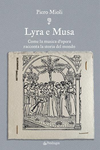 Lyra e Musa. Come la musica d’opera racconta la storia del mondo - Piero Mioli - Libro Edizioni Pendragon 2023, Settime diminuite | Libraccio.it