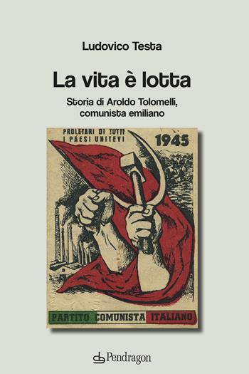 La vita è lotta - Ludovico Testa - Libro Edizioni Pendragon 2023, Contemporanea | Libraccio.it