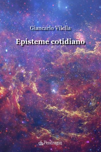 Episteme cotidiano - Giancarlo Vilella - Libro Edizioni Pendragon 2023, Studi e ricerche | Libraccio.it