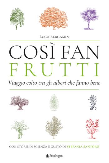 Così fan frutti. Viaggio colto tra gli alberi che fanno bene. Con storie di scienza e gusto di Stefania Santoro - Luca Bergamin - Libro Pendragon 2024, Varia | Libraccio.it