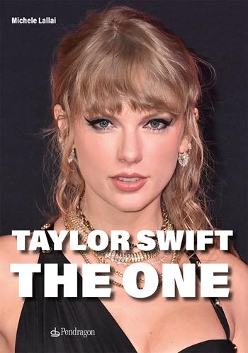 Taylor Swift. The One - Michele Lallai - Libro Edizioni Pendragon 2023, Varia | Libraccio.it