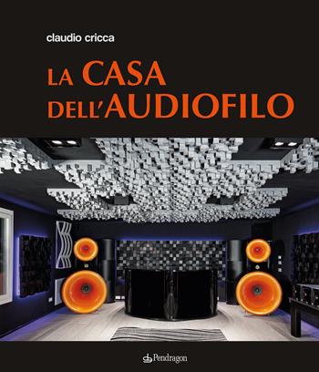 La casa dell'audiofilo. Ediz. illustrata - Claudio Cricca - Libro Pendragon 2023, Varia | Libraccio.it