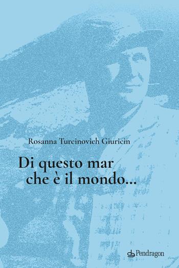 Di questo mar che è il mondo... - Rosanna Turcinovich Giuricin - Libro Edizioni Pendragon 2023, Linferno | Libraccio.it