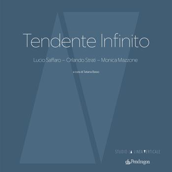 Tendente infinito. Lucio Saffaro – Orlando Strati – Monica Mazzone. Ediz. a colori  - Libro Edizioni Pendragon 2023, Edizioni d'arte | Libraccio.it