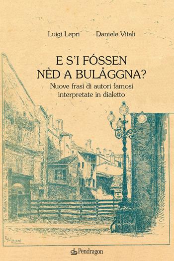 E s'i fóssen nèd a Bulåggna? Nuove frasi di autori famosi interpretate in dialetto - Luigi Lepri, Daniele Vitali - Libro Edizioni Pendragon 2023, Amo Bologna | Libraccio.it