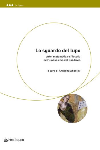 Lo sguardo del lupo. Arte, matematica e filosofia nell'umanesimo del Quadrivio  - Libro Edizioni Pendragon 2024, Le sfere | Libraccio.it