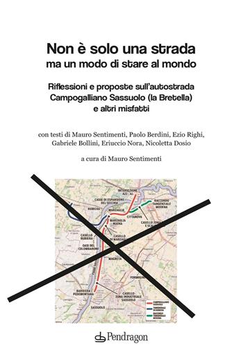 Non è solo una strada ma un modo di stare al mondo. Riflessioni e proposte sull'autostrada Campogalliano Sassuolo (la Bretella) e altri misfatti  - Libro Edizioni Pendragon 2023, Cultura e territorio | Libraccio.it