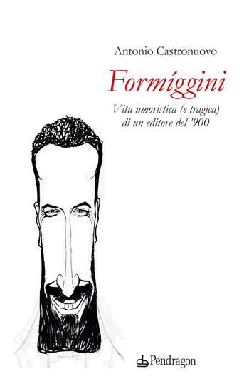 Formíggini. Vita umoristica (e tragica) di un editore del '900 - Antonio Castronuovo - Libro Edizioni Pendragon 2024, Varia | Libraccio.it