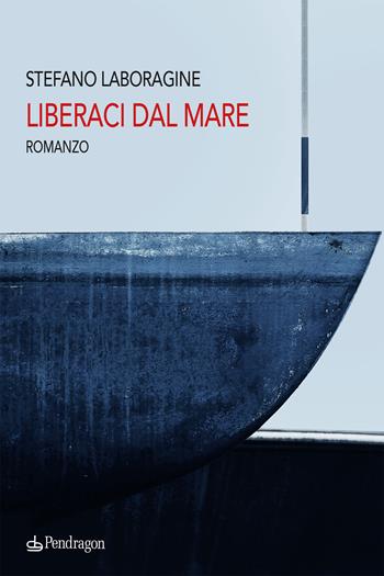 Liberaci dal mare - Stefano Laboragine - Libro Pendragon 2024, Linferno | Libraccio.it