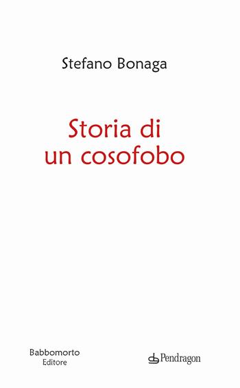 Storia di un cosofobo. Cosastrofi - Stefano Bonaga - Libro Edizioni Pendragon 2024, Varia | Libraccio.it