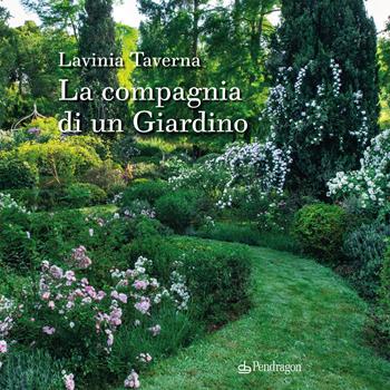 La compagnia di un giardino - Lavinia Taverna - Libro Edizioni Pendragon 2024, Pendragon garden | Libraccio.it