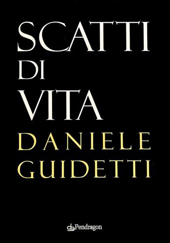 Scatti di vita. Ediz. illustrata - Daniele Guidetti - Libro Edizioni Pendragon 2024, Varia | Libraccio.it