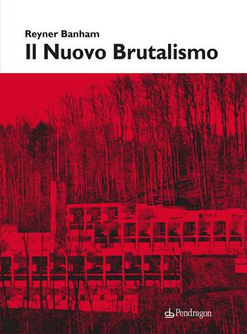 Il nuovo brutalismo. Ediz. illustrata - Reyner Banham - Libro Edizioni Pendragon 2025, Architettura | Libraccio.it