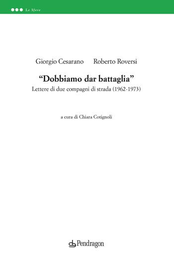 «Dobbiamo dar battaglia». Lettere di due compagni di strada (1962-1973) - Roberto Roversi, Giorgio Cesarano - Libro Edizioni Pendragon 2025, Le sfere | Libraccio.it