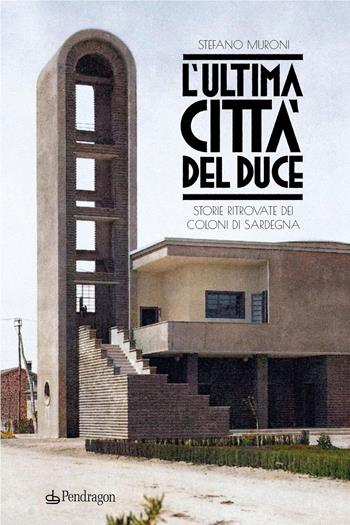 L'ultima città del Duce. Storie ritrovate dei coloni di Sardegna - Stefano Muroni - Libro Edizioni Pendragon 2024, Linferno | Libraccio.it