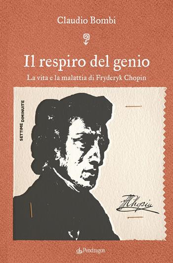 Il respiro del genio. La vita e la malattia di Fryderyk Chopin - Claudio Bombi - Libro Edizioni Pendragon 2024, Settime diminuite | Libraccio.it