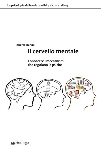 Il cervello mentale. Conoscere i meccanismi che regolano la psiche - Roberto Benini - Libro Edizioni Pendragon 2024, Studi e ricerche | Libraccio.it