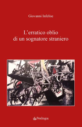L'erratico oblio di un sognatore straniero - Giovanni Infelíse - Libro Edizioni Pendragon 2024, Poesia | Libraccio.it